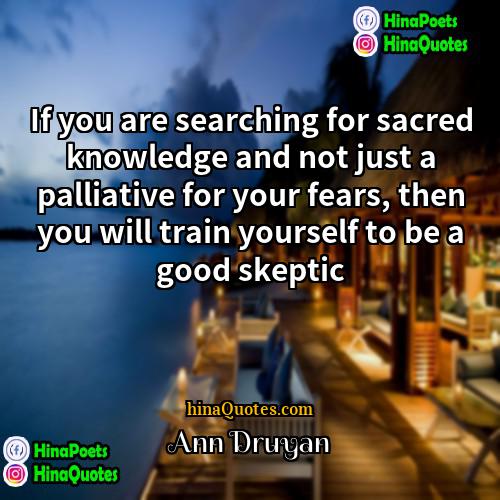 Ann Druyan Quotes | If you are searching for sacred knowledge